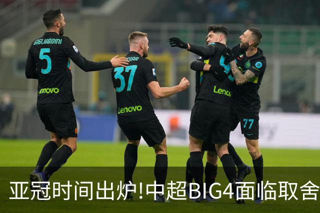 亚冠时间出炉!中超BIG4面临取舍 5轮中超或受影响
